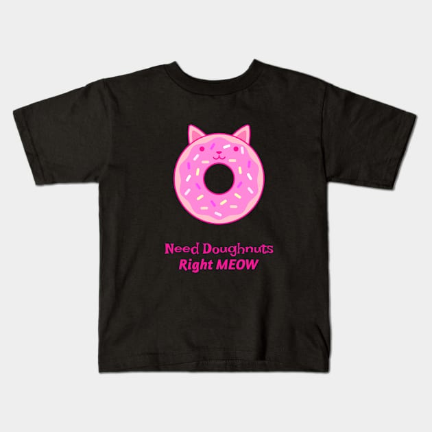 Need Doughnuts Right Meow Kids T-Shirt by BamBam